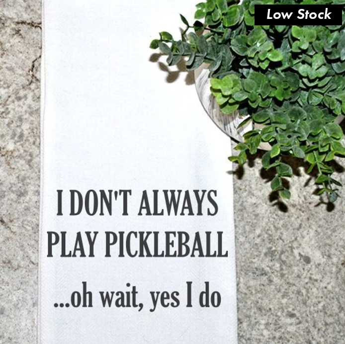 I DON'T ALWAYS PLAY PICKLEBALL...OH WAIT YES I DO TOWEL